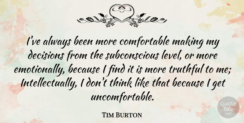 Tim Burton Quote About Thinking, Decision, Levels: Ive Always Been More Comfortable...