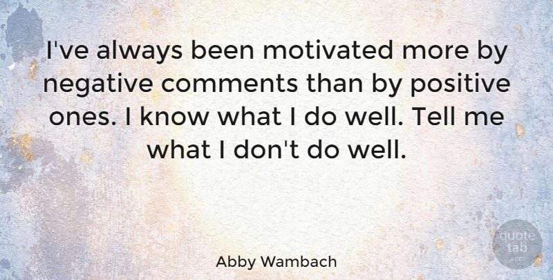 Abby Wambach Quote About Motivated, Positive: Ive Always Been Motivated More...