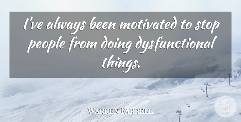 Warren Farrell Quote About People, Motivated: Ive Always Been Motivated To...