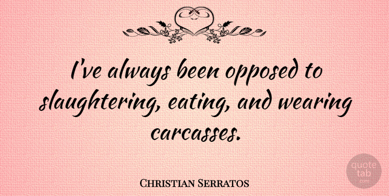 Christian Serratos Quote About Eating: Ive Always Been Opposed To...