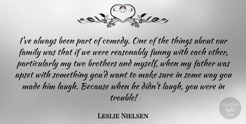 Leslie Nielsen Quote About Brother, Father, Two: Ive Always Been Part Of...