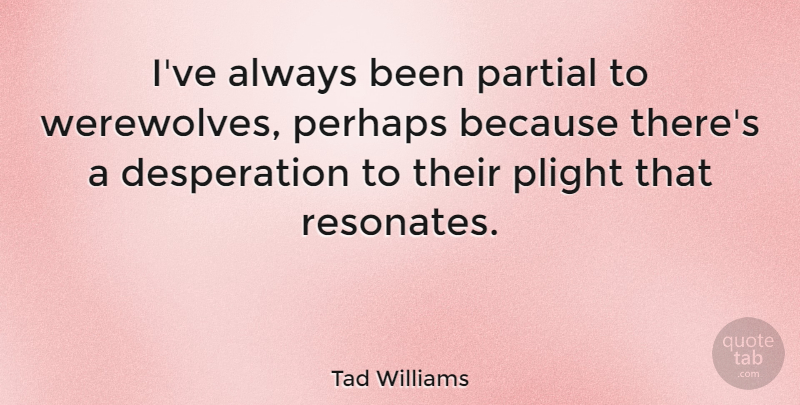 Tad Williams Quote About Perhaps: Ive Always Been Partial To...