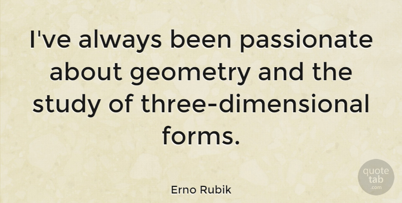 Erno Rubik Quote About Passionate, Three, Study: Ive Always Been Passionate About...