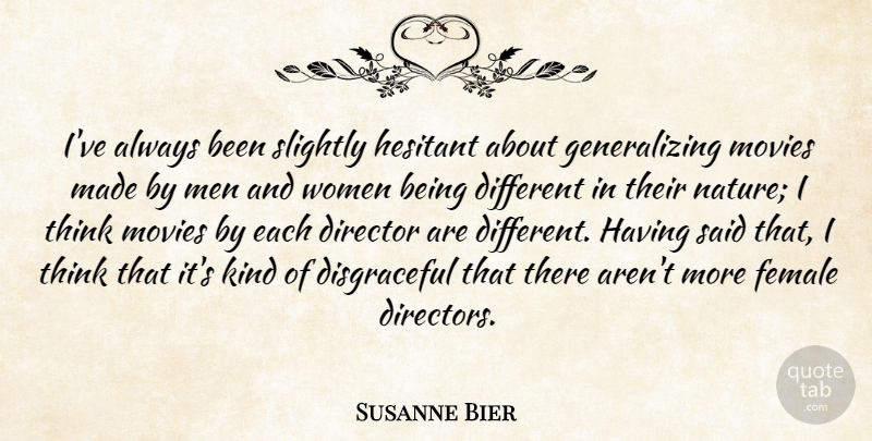 Susanne Bier Quote About Director, Female, Hesitant, Men, Movies: Ive Always Been Slightly Hesitant...