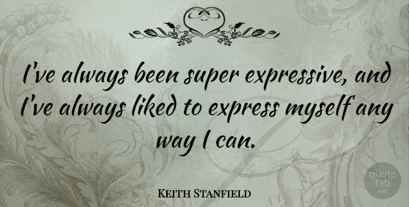 Keith Stanfield Quote About Liked: Ive Always Been Super Expressive...