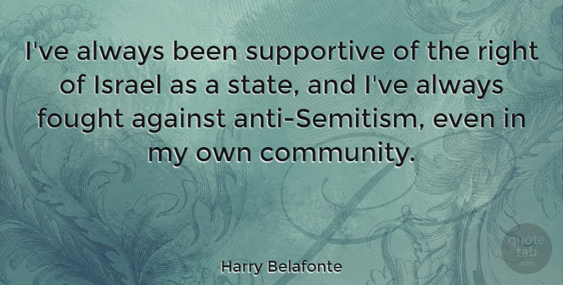 Harry Belafonte Quote About Israel, Community, Supportive: Ive Always Been Supportive Of...