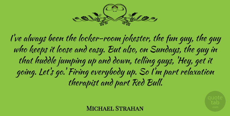 Michael Strahan Quote About Everybody, Firing, Guy, Jumping, Keeps: Ive Always Been The Locker...