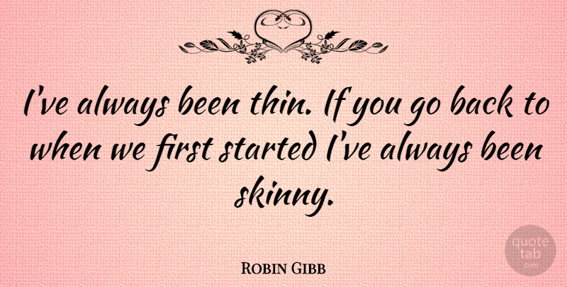 Robin Gibb Quote About Skinny, Firsts, Ifs: Ive Always Been Thin If...