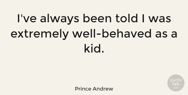 Prince Andrew Quote About Kids, Wells: Ive Always Been Told I...