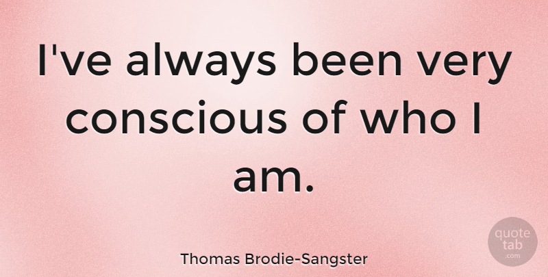 Thomas Brodie-Sangster Quote About undefined: Ive Always Been Very Conscious...