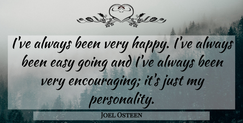 Joel Osteen Quote About Personality, Easy, Very Happy: Ive Always Been Very Happy...