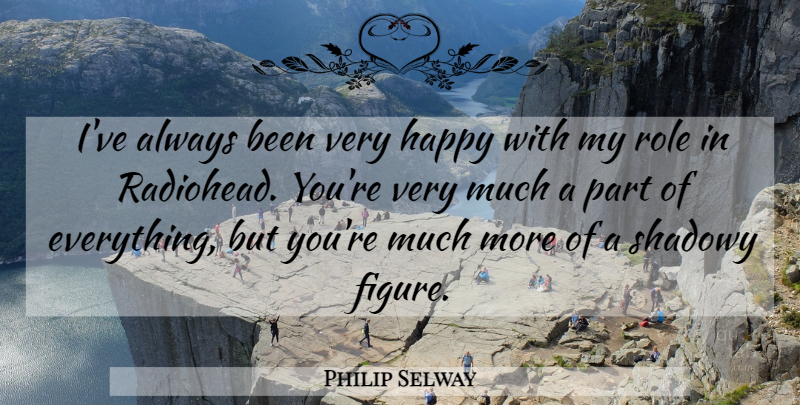 Philip Selway Quote About Roles, Radiohead, Figures: Ive Always Been Very Happy...