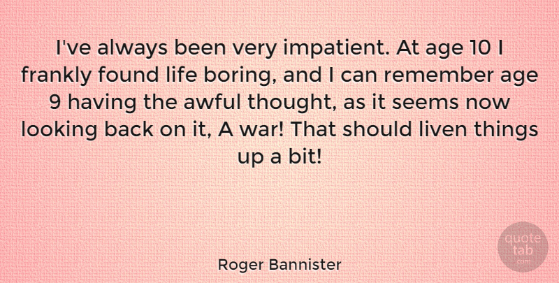 Roger Bannister Quote About War, Athlete, Age: Ive Always Been Very Impatient...