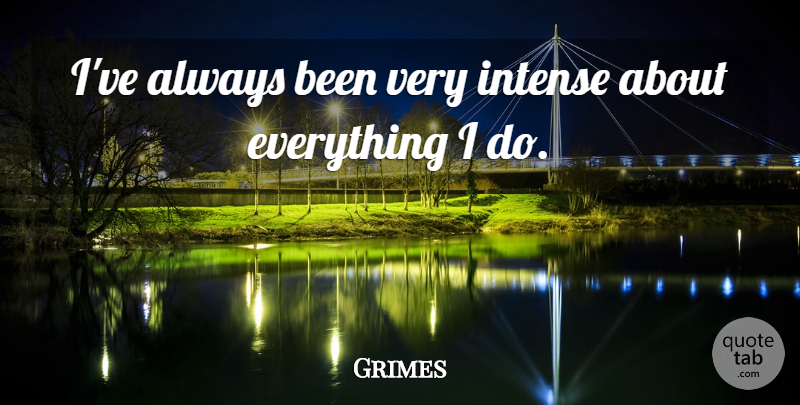 Grimes Quote About undefined: Ive Always Been Very Intense...