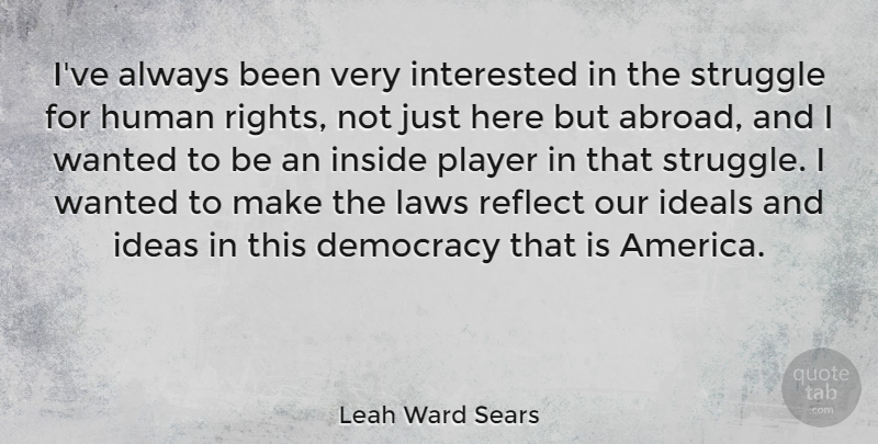Leah Ward Sears Quote About Democracy, Human, Ideals, Ideas, Inside: Ive Always Been Very Interested...