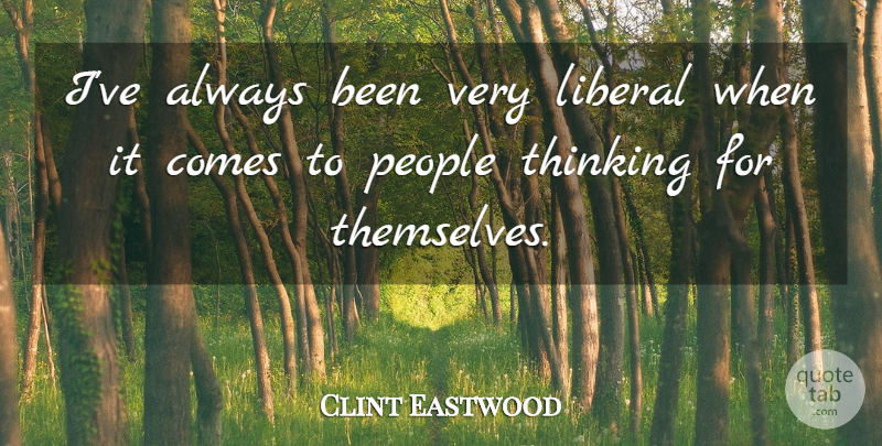 Clint Eastwood Quote About People: Ive Always Been Very Liberal...