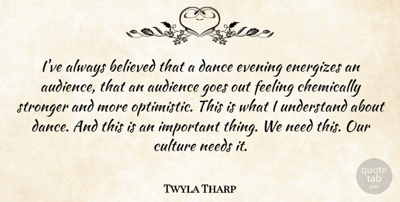 Twyla Tharp Quote About Audience, Believed, Evening, Feeling, Goes: Ive Always Believed That A...