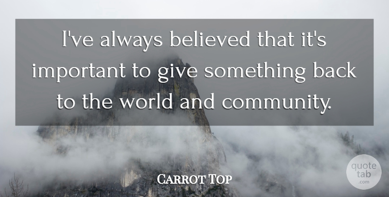 Carrot Top Quote About Giving, Community, Important: Ive Always Believed That Its...