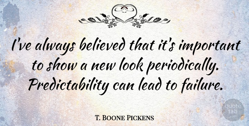 T. Boone Pickens Quote About Important, Looks, Belive: Ive Always Believed That Its...
