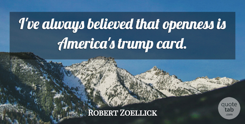 Robert Zoellick Quote About Believed, Openness, Trump: Ive Always Believed That Openness...