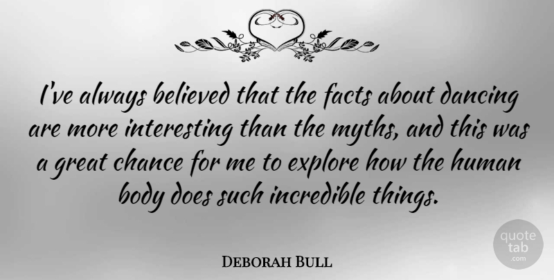 Deborah Bull Quote About Dancing, Interesting, Body: Ive Always Believed That The...