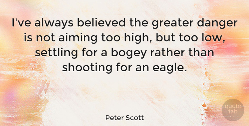 Peter Scott Quote About Eagles, Shooting, Settling: Ive Always Believed The Greater...
