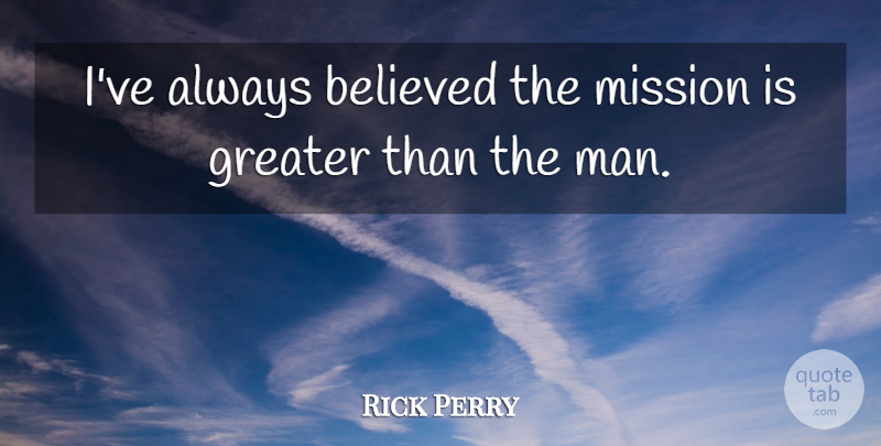 Rick Perry Quote About Men, He Man, Missions: Ive Always Believed The Mission...