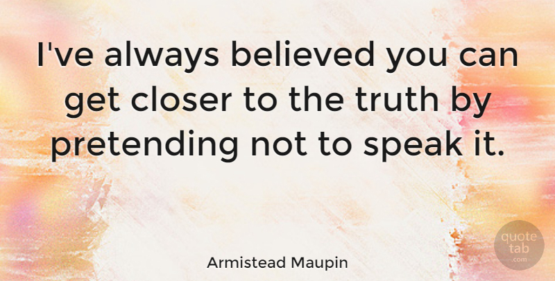 Armistead Maupin Quote About American Novelist, Believed, Closer, Truth: Ive Always Believed You Can...