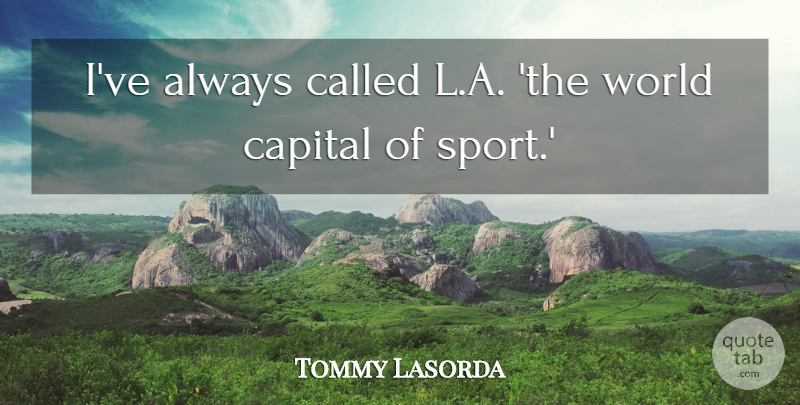 Tommy Lasorda Quote About Sports: Ive Always Called L A...