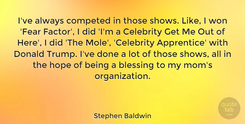 Stephen Baldwin Quote About Mom, Blessing, Organization: Ive Always Competed In Those...