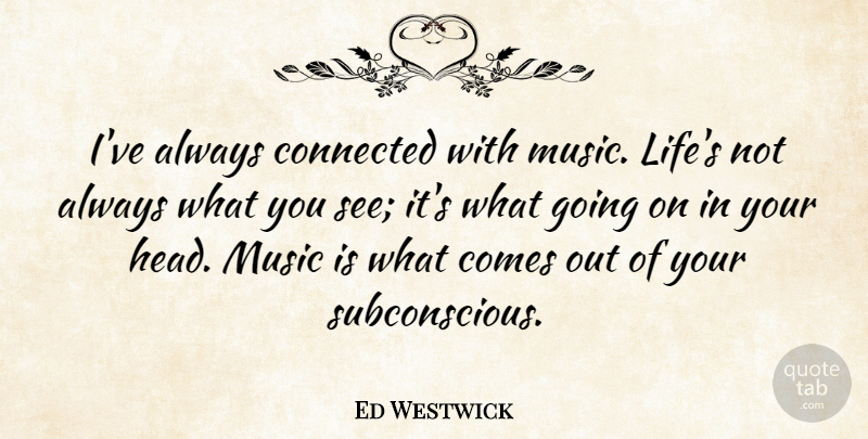 Ed Westwick Quote About Music Life, Music Is, Subconscious: Ive Always Connected With Music...