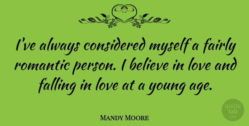 Mandy Moore Quote About Falling In Love, Believe, Age: Ive Always Considered Myself A...