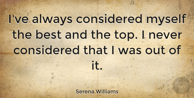 Serena Williams Quote About undefined: Ive Always Considered Myself The...