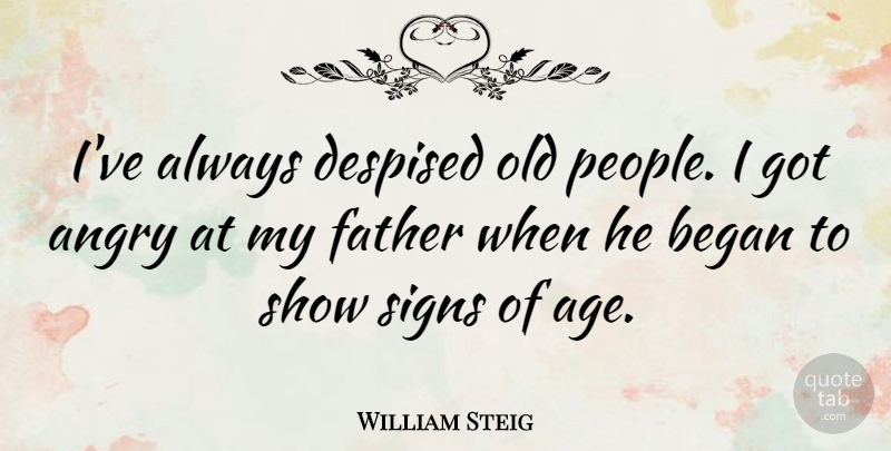 William Steig Quote About Father, People, Age: Ive Always Despised Old People...