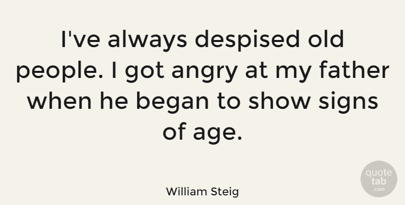 William Steig Quote About Father, People, Age: Ive Always Despised Old People...