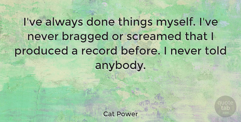 Cat Power Quote About Done, Records: Ive Always Done Things Myself...