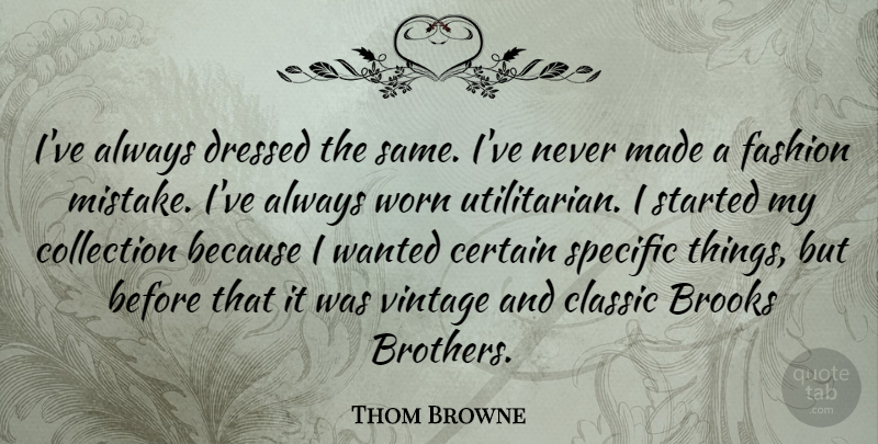 Thom Browne Quote About Brooks, Certain, Classic, Collection, Dressed: Ive Always Dressed The Same...