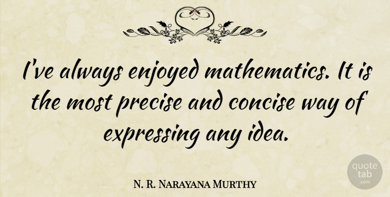 N. R. Narayana Murthy Quote About Expressing: Ive Always Enjoyed Mathematics It...