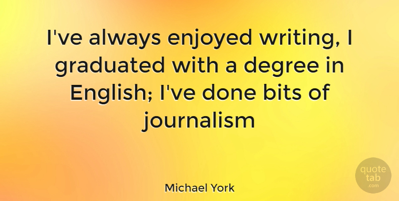 Michael York Quote About Writing, Done, Degrees: Ive Always Enjoyed Writing I...