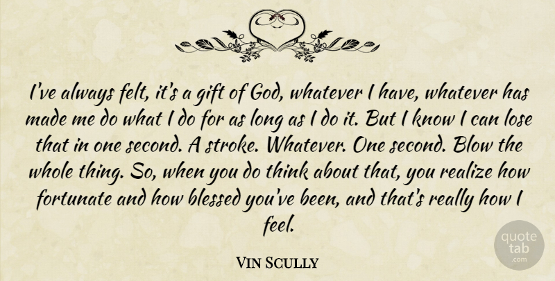 Vin Scully Quote About Blessed, Blow, Thinking: Ive Always Felt Its A...