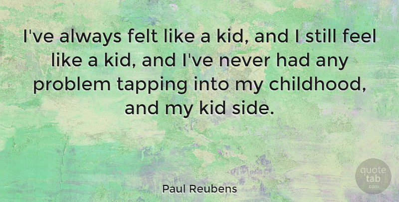 Paul Reubens Quote About Kids, Childhood, Sides: Ive Always Felt Like A...