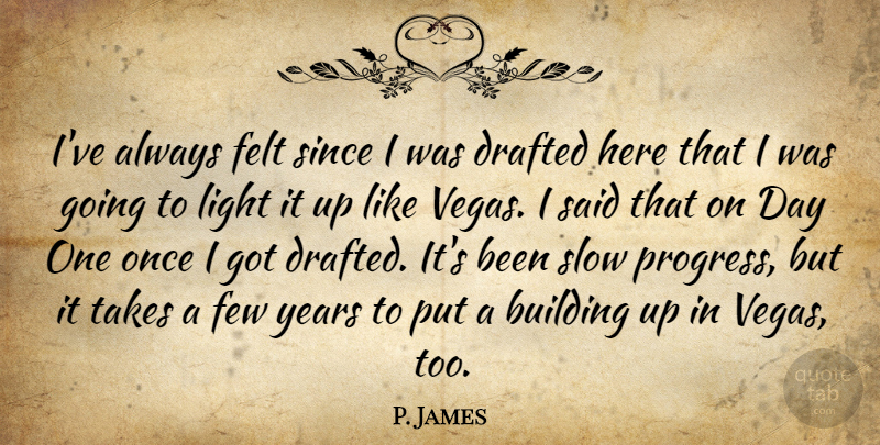P. James Quote About Building, Drafted, Felt, Few, Light: Ive Always Felt Since I...