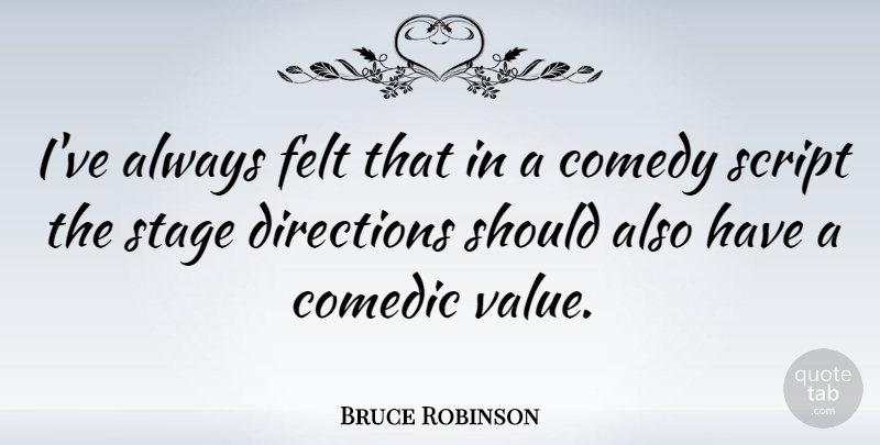 Bruce Robinson Quote About Comedic, Directions, Felt, Script: Ive Always Felt That In...