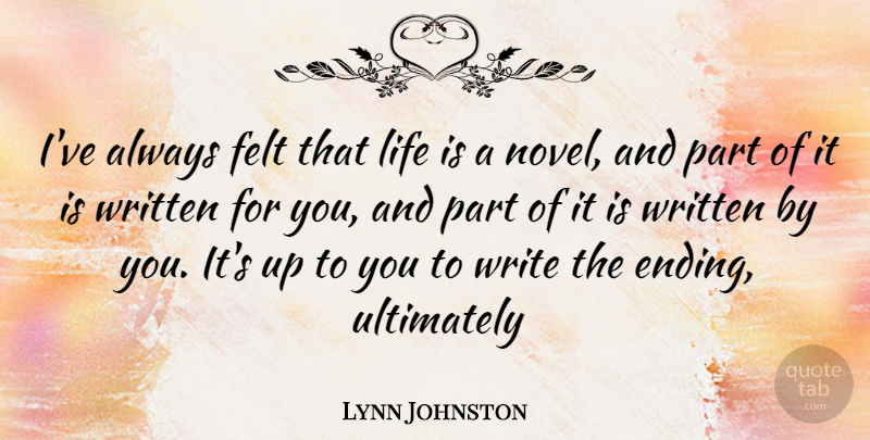 Lynn Johnston Quote About Writing, Up To You, Life Is: Ive Always Felt That Life...