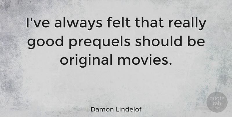 Damon Lindelof Quote About Should, Felt, Originals: Ive Always Felt That Really...