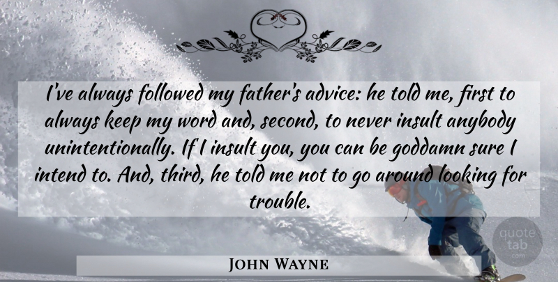 John Wayne Quote About Father, Insults You, Advice: Ive Always Followed My Fathers...
