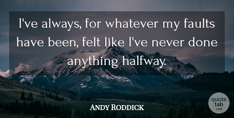 Andy Roddick Quote About Felt: Ive Always For Whatever My...