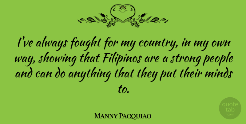Manny Pacquiao Quote About Country, Strong, People: Ive Always Fought For My...