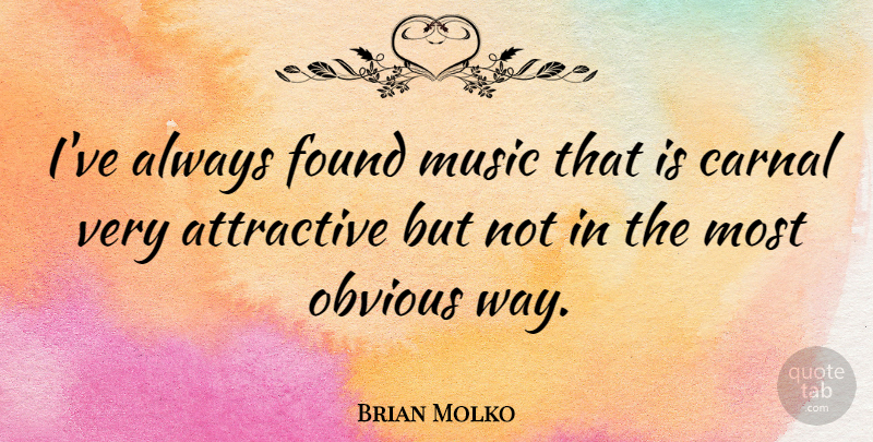Brian Molko Quote About Way, Attractive, Found: Ive Always Found Music That...