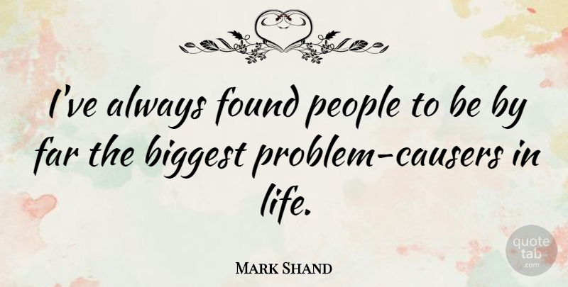 Mark Shand Quote About Biggest, Life, People: Ive Always Found People To...